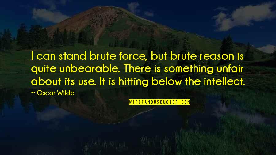 Loved One With Cancer Quotes By Oscar Wilde: I can stand brute force, but brute reason