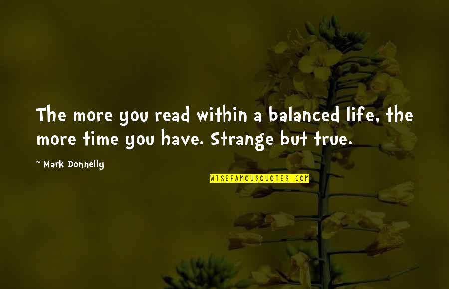 Loved Ones Becoming Strangers Quotes By Mark Donnelly: The more you read within a balanced life,