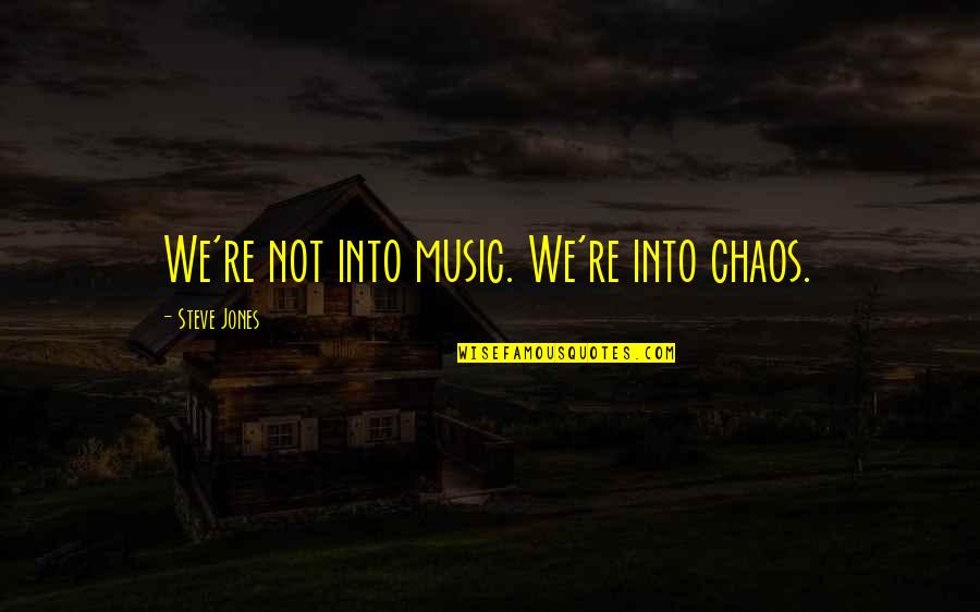 Loved Ones Becoming Strangers Quotes By Steve Jones: We're not into music. We're into chaos.