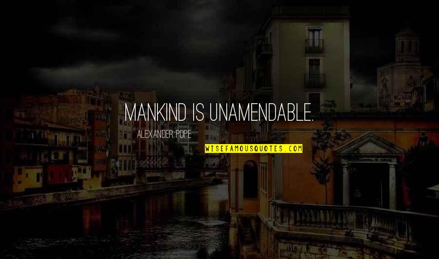 Loved Ones Being Sick Quotes By Alexander Pope: Mankind is unamendable. Loved Ones Being Sick Quotes By Alexander Pope: Mankind is unamendable.