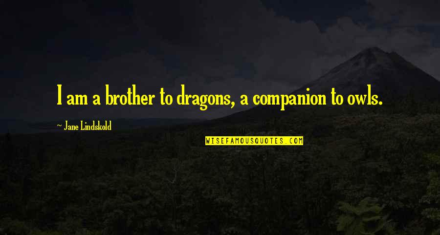 Loved Ones Being Sick Quotes By Jane Lindskold: I am a brother to dragons, a companion Loved Ones Being Sick Quotes By Jane Lindskold: I am a brother to dragons, a companion