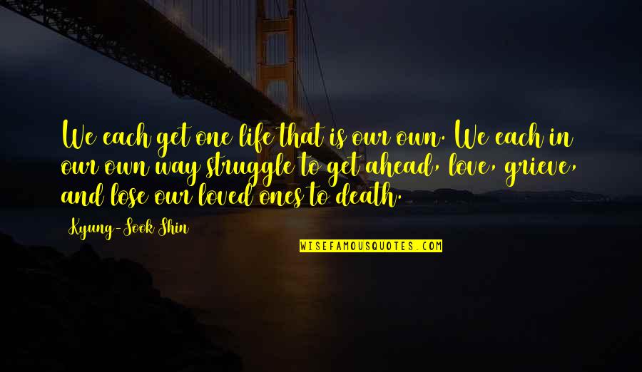 Loved Ones Death Quotes By Kyung-Sook Shin: We each get one life that is our