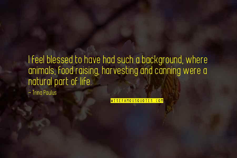 Loved Ones Disappointing You Quotes By Trina Paulus: I feel blessed to have had such a Loved Ones Disappointing You Quotes By Trina Paulus: I feel blessed to have had such a
