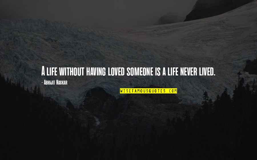 Loved Ones Dying Tumblr Quotes By Abhijit Naskar: A life without having loved someone is a