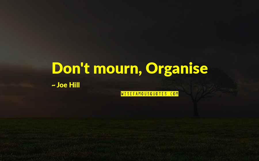 Loved Ones Going To Jail Quotes By Joe Hill: Don't mourn, Organise