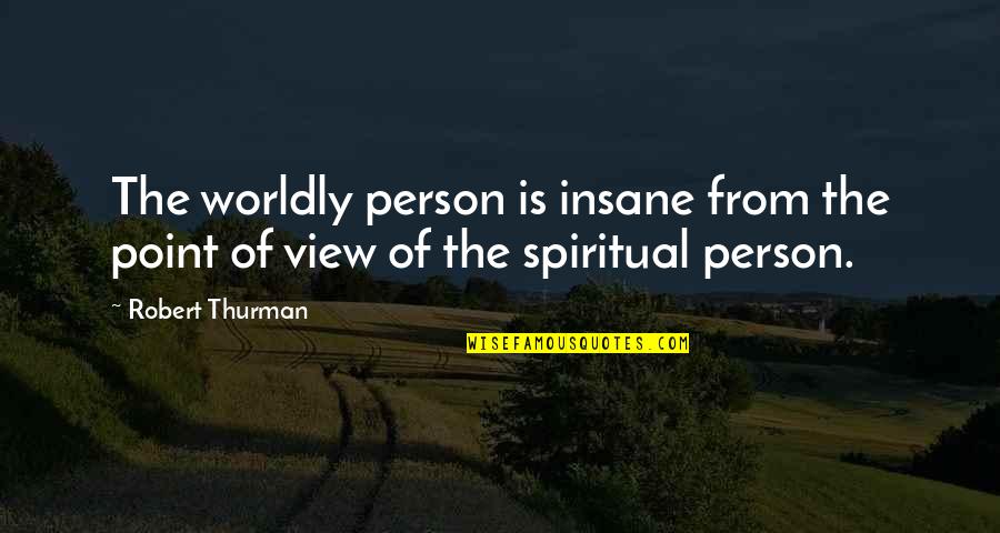 Loved Ones Going To Jail Quotes By Robert Thurman: The worldly person is insane from the point