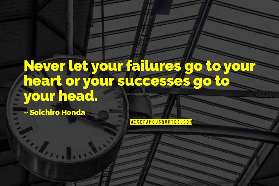 Loved Ones Going To Jail Quotes By Soichiro Honda: Never let your failures go to your heart