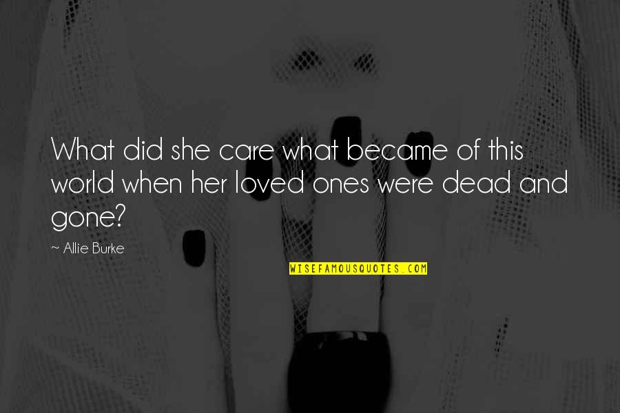 Loved Ones Gone Too Soon Quotes By Allie Burke: What did she care what became of this