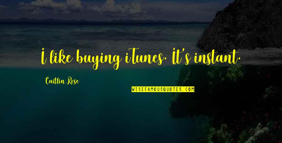 Loved Ones In Heaven Quotes By Caitlin Rose: I like buying iTunes. It's instant. Loved Ones In Heaven Quotes By Caitlin Rose: I like buying iTunes. It's instant.