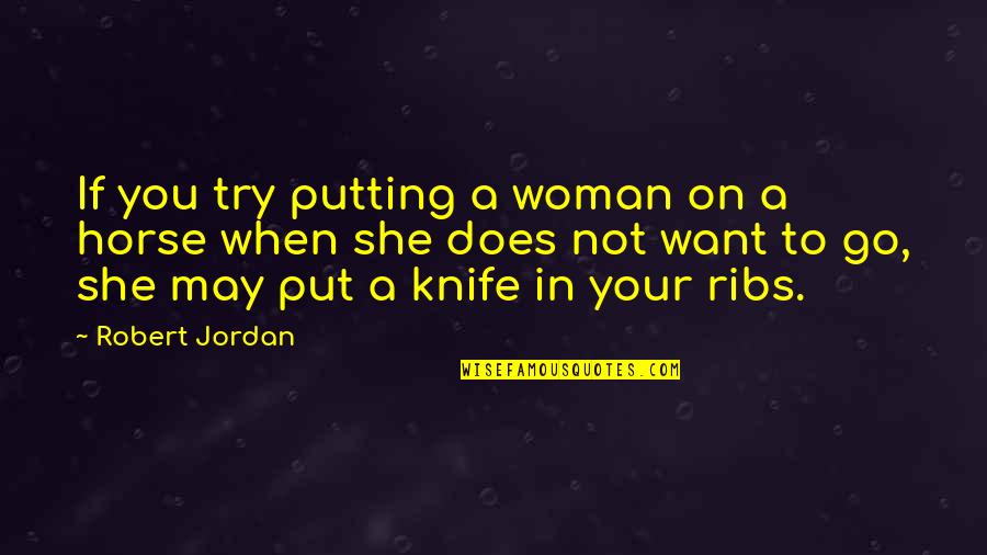 Loved Ones In Heaven Quotes By Robert Jordan: If you try putting a woman on a Loved Ones In Heaven Quotes By Robert Jordan: If you try putting a woman on a