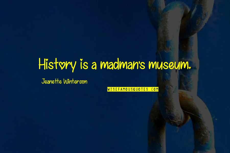 Loved Ones In Jail Quotes By Jeanette Winterson: History is a madman's museum.