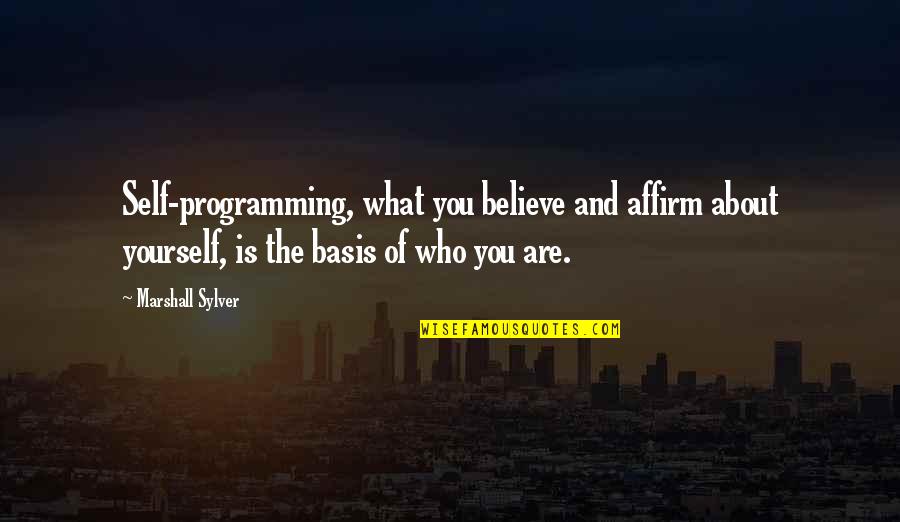 Loved Ones Passed Away Quotes By Marshall Sylver: Self-programming, what you believe and affirm about yourself,