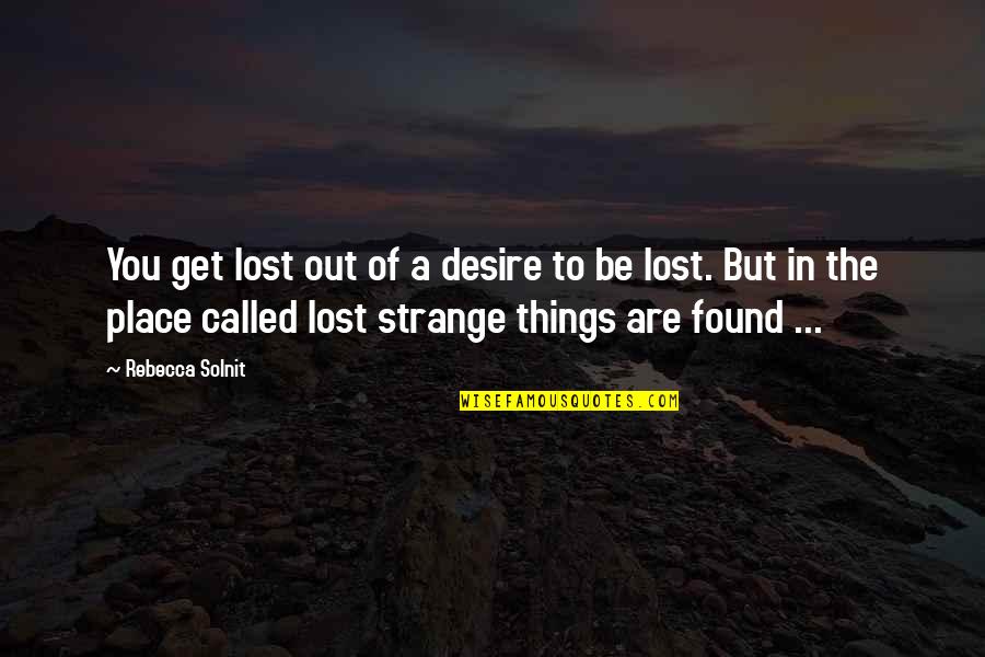 Loved Ones Passed Away Quotes By Rebecca Solnit: You get lost out of a desire to Loved Ones Passed Away Quotes By Rebecca Solnit: You get lost out of a desire to