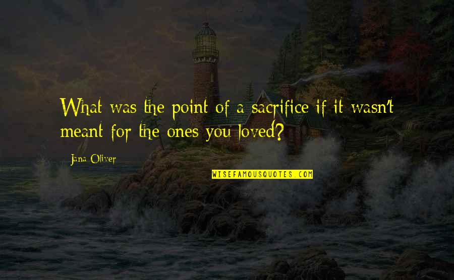 Loved Ones Quotes By Jana Oliver: What was the point of a sacrifice if