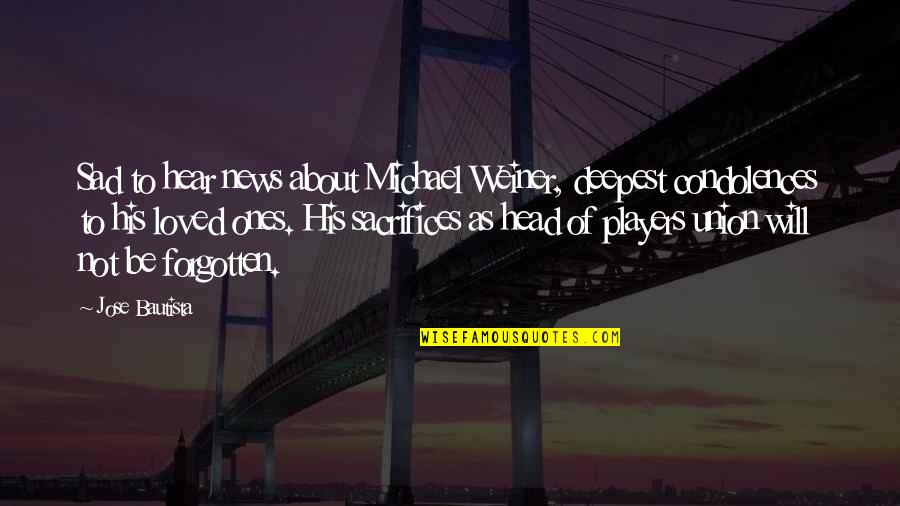 Loved Ones Quotes By Jose Bautista: Sad to hear news about Michael Weiner, deepest Loved Ones Quotes By Jose Bautista: Sad to hear news about Michael Weiner, deepest
