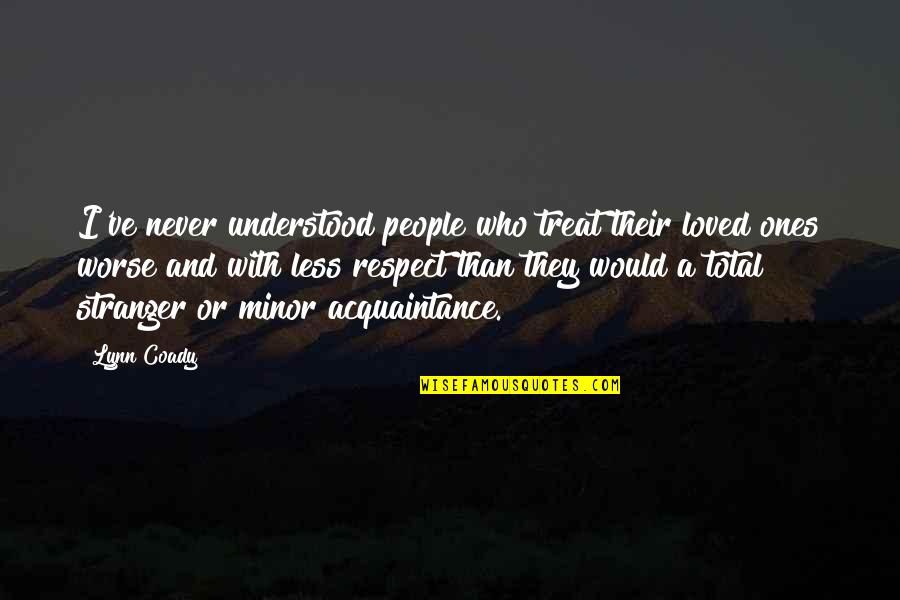 Loved Ones Quotes By Lynn Coady: I've never understood people who treat their loved