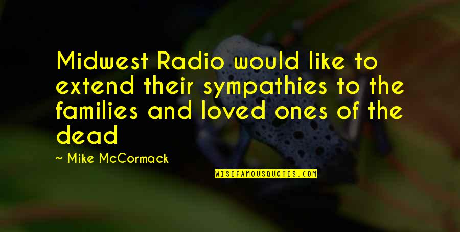 Loved Ones Quotes By Mike McCormack: Midwest Radio would like to extend their sympathies