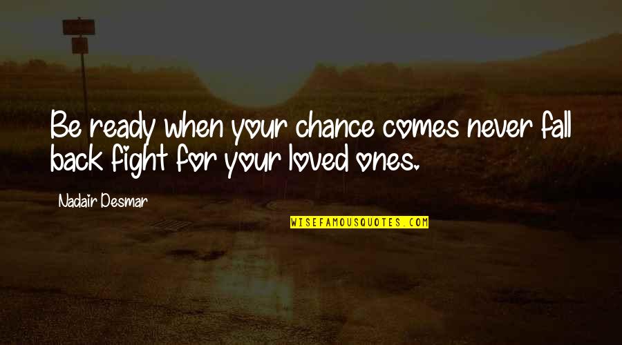 Loved Ones Quotes By Nadair Desmar: Be ready when your chance comes never fall