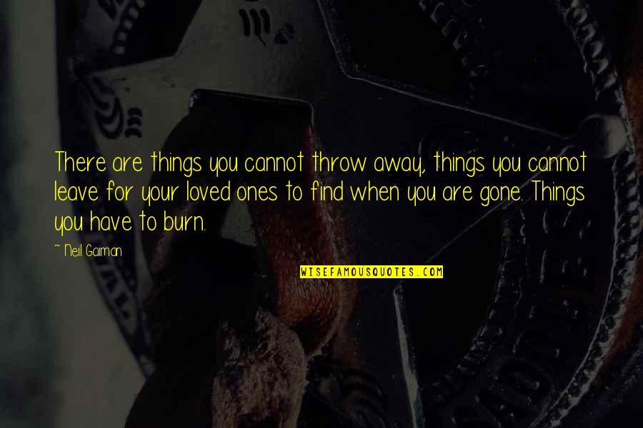 Loved Ones Quotes By Neil Gaiman: There are things you cannot throw away, things