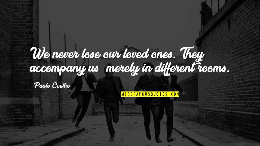 Loved Ones Quotes By Paulo Coelho: We never lose our loved ones. They accompany