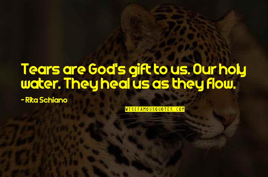 Loved Ones Quotes By Rita Schiano: Tears are God's gift to us. Our holy