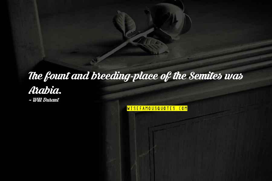 Loved Ones Reunited In Heaven Quotes By Will Durant: The fount and breeding-place of the Semites was Loved Ones Reunited In Heaven Quotes By Will Durant: The fount and breeding-place of the Semites was