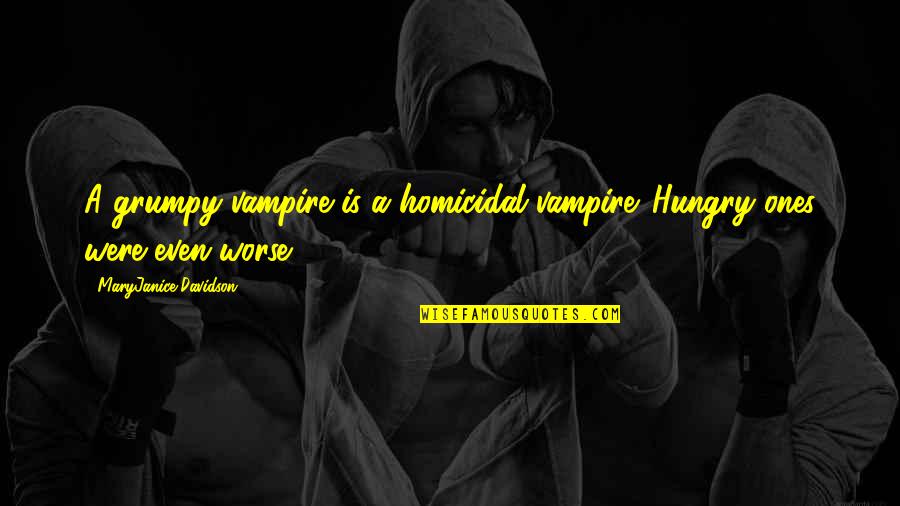 Loved Ones With Addiction Quotes By MaryJanice Davidson: A grumpy vampire is a homicidal vampire. Hungry