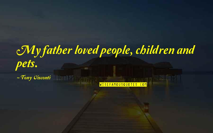 Loved Pets Quotes By Tony Visconti: My father loved people, children and pets.