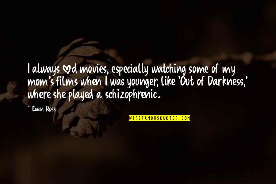 Loved The Darkness Quotes By Evan Ross: I always loved movies, especially watching some of