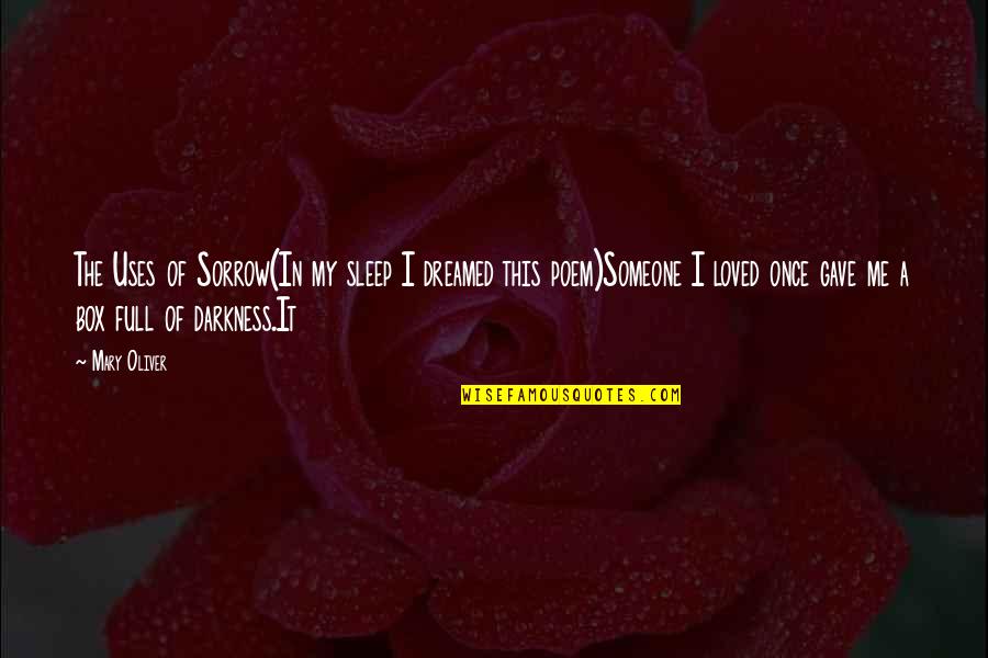 Loved The Darkness Quotes By Mary Oliver: The Uses of Sorrow(In my sleep I dreamed