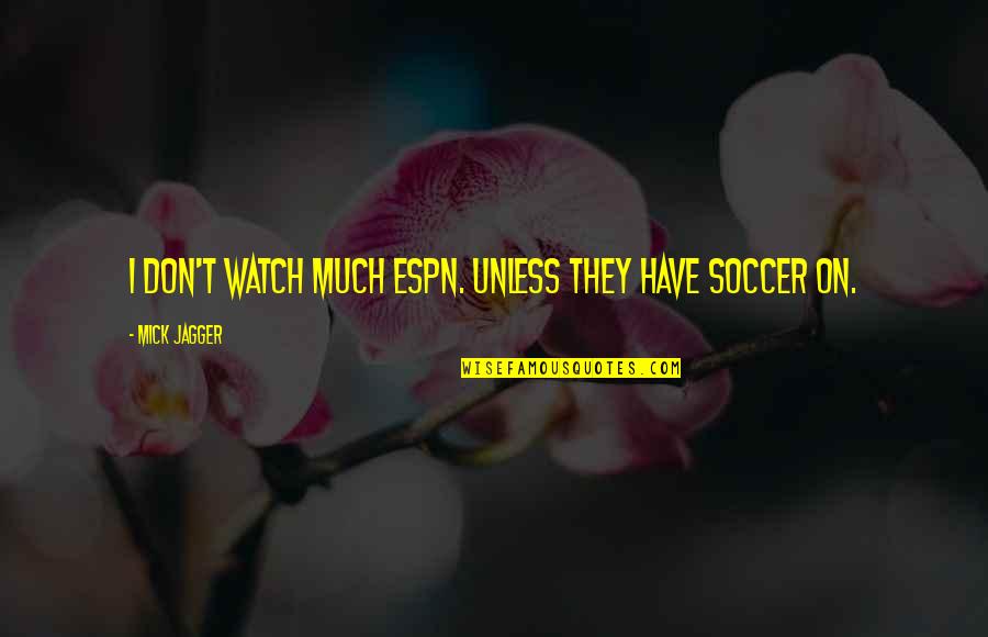 Loved The Darkness Quotes By Mick Jagger: I don't watch much ESPN. Unless they have