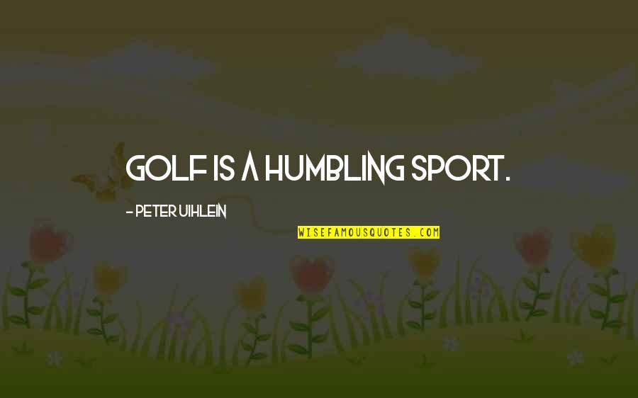 Loved The Darkness Quotes By Peter Uihlein: Golf is a humbling sport.