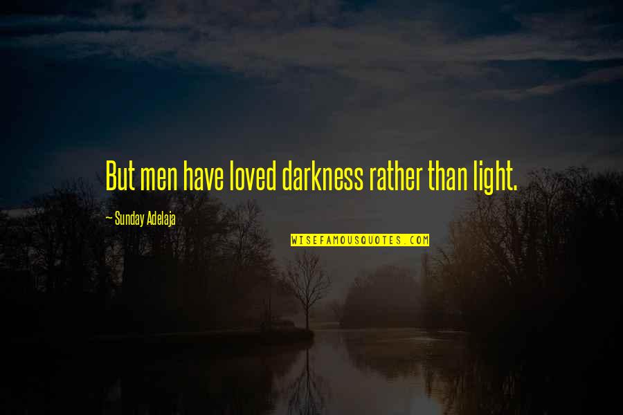 Loved The Darkness Quotes By Sunday Adelaja: But men have loved darkness rather than light.