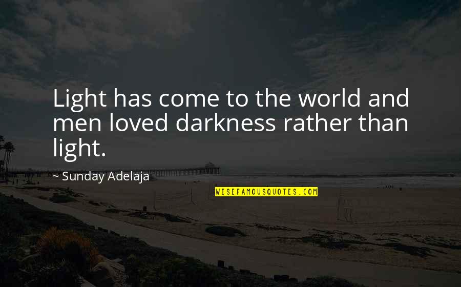 Loved The Darkness Quotes By Sunday Adelaja: Light has come to the world and men