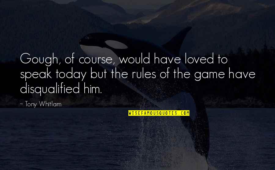 Loved The Game Quotes By Tony Whitlam: Gough, of course, would have loved to speak