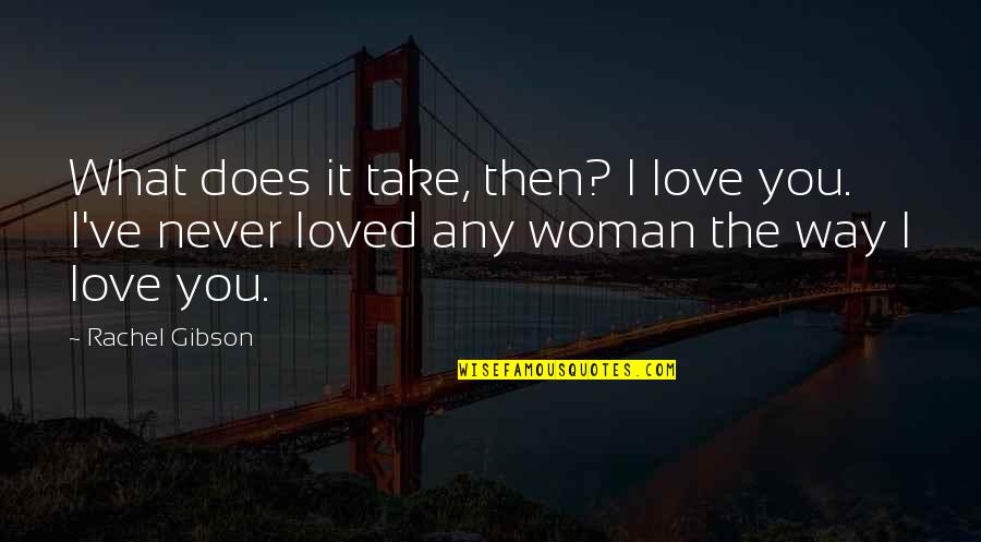 Loved Woman Quotes By Rachel Gibson: What does it take, then? I love you.
