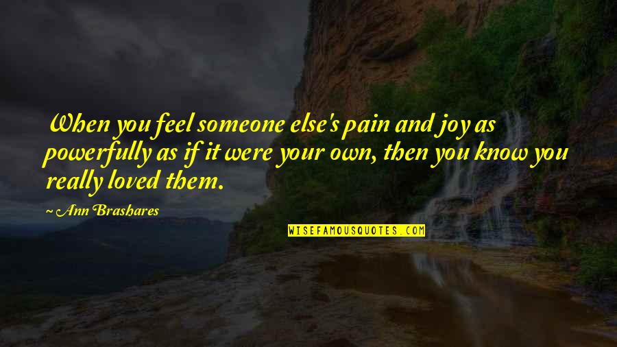 Loved You Then Quotes By Ann Brashares: When you feel someone else's pain and joy