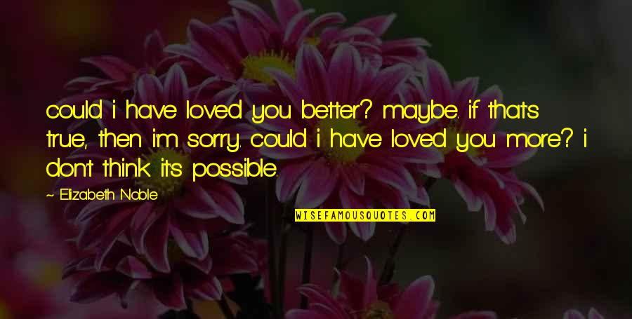 Loved You Then Quotes By Elizabeth Noble: could i have loved you better? maybe. if