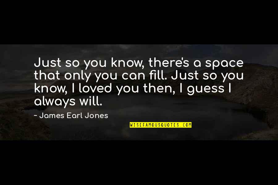 Loved You Then Quotes By James Earl Jones: Just so you know, there's a space that