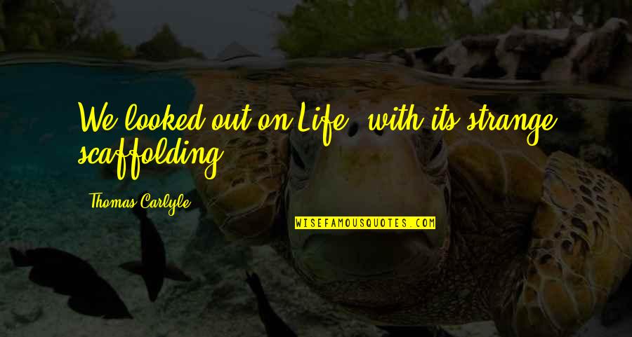 Loveday Insulation Quotes By Thomas Carlyle: We looked out on Life, with its strange Loveday Insulation Quotes By Thomas Carlyle: We looked out on Life, with its strange