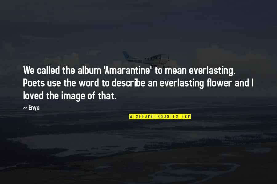 Loved'st Quotes By Enya: We called the album 'Amarantine' to mean everlasting.