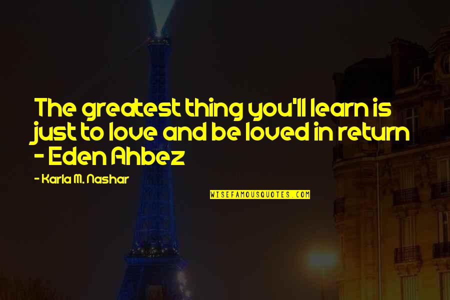 Loved'st Quotes By Karla M. Nashar: The greatest thing you'll learn is just to