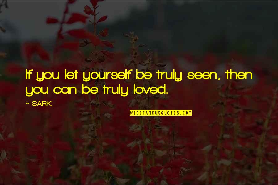 Loved'st Quotes By SARK: If you let yourself be truly seen, then