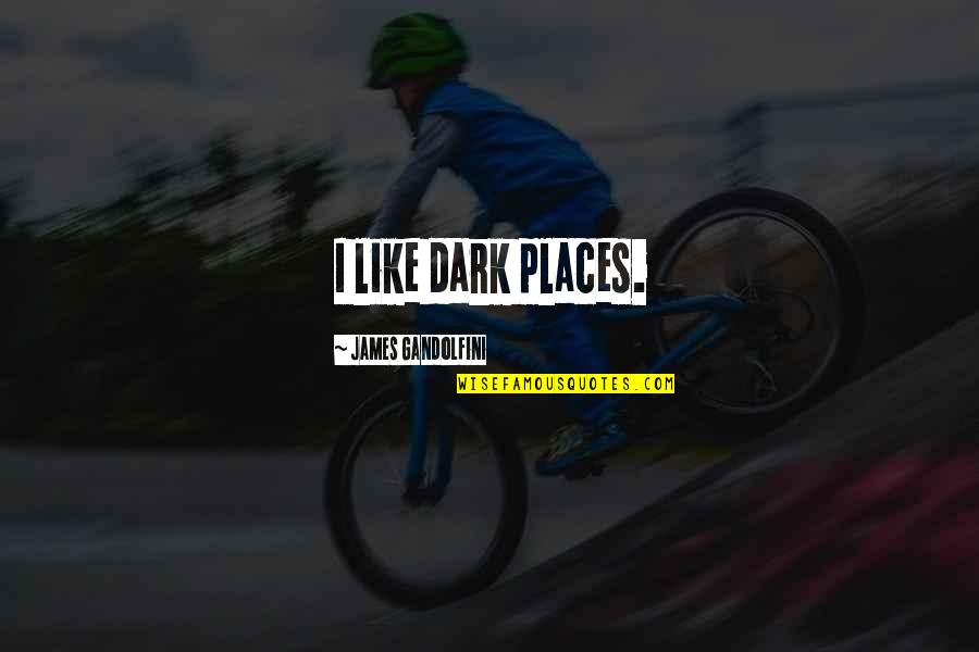 Loveeeeeee Song Quotes By James Gandolfini: I like dark places. Loveeeeeee Song Quotes By James Gandolfini: I like dark places.