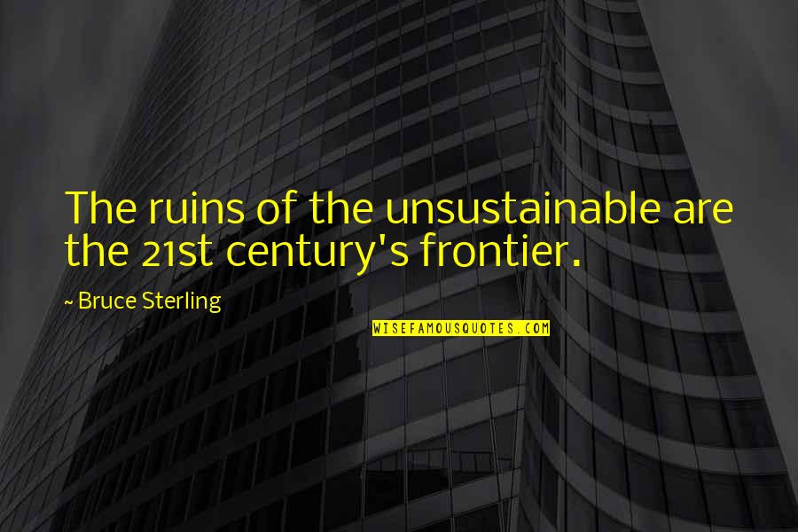 Loveforpoetry Quotes By Bruce Sterling: The ruins of the unsustainable are the 21st