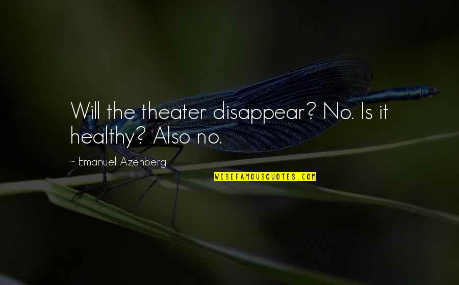 Loveforpoetry Quotes By Emanuel Azenberg: Will the theater disappear? No. Is it healthy?
