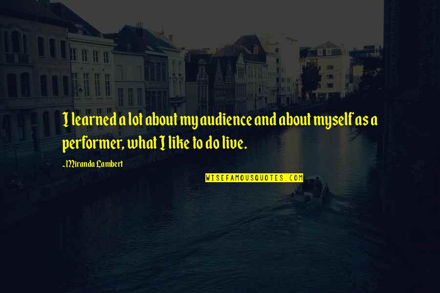 Lovegrove And Boat Quotes By Miranda Lambert: I learned a lot about my audience and