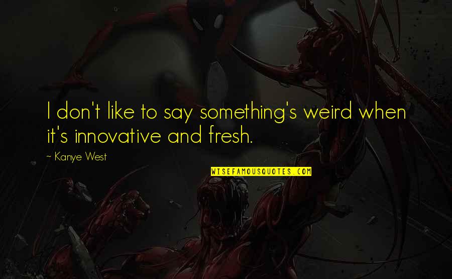 Lovei Quotes By Kanye West: I don't like to say something's weird when