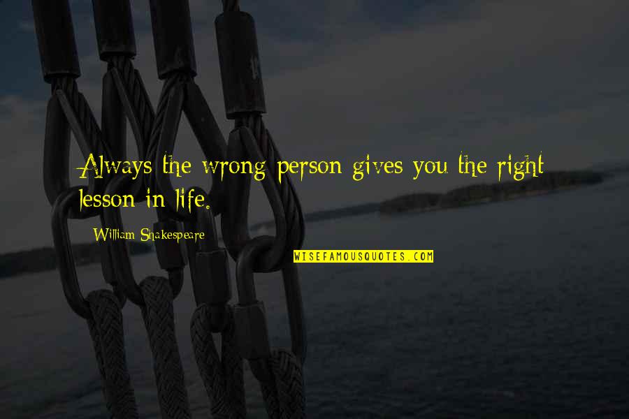 Lovejoys Restaurant Quotes By William Shakespeare: Always the wrong person gives you the right