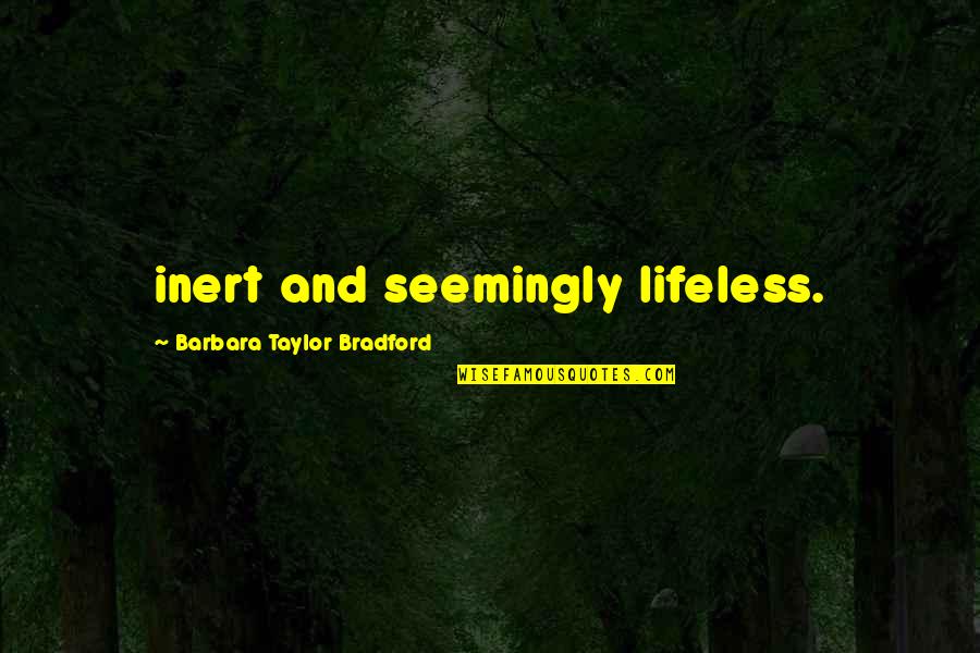 Lovekoko Quotes By Barbara Taylor Bradford: inert and seemingly lifeless.